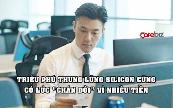 Triệu phú Thung lũng Silicon bị mọi người coi như ‘ngân hàng’: 'Có lúc tôi chán đời vì nhiều tiền mà không biết làm gì'