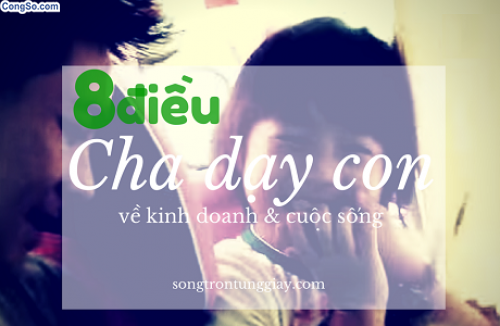 8 điều cha dạy tôi về kinh doanh và cuộc sống